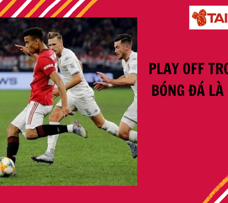 Playoff Trong Bóng Đá Là Gì? – Những Điều Bạn Cần Biết