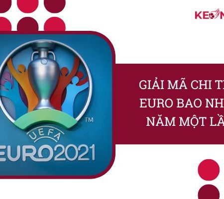 Euro Bao Nhiêu Năm 1 Lần? Kiến Thức Bóng Đá “Chuẩn”