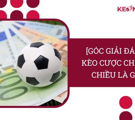 [Góc Giải Đáp] – Kèo Cược Chấp 3 Chiều Là Gì?