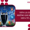 UEFA Là Giải Gì? Những Giải Đấu Của UEFA Từ [A – Z]